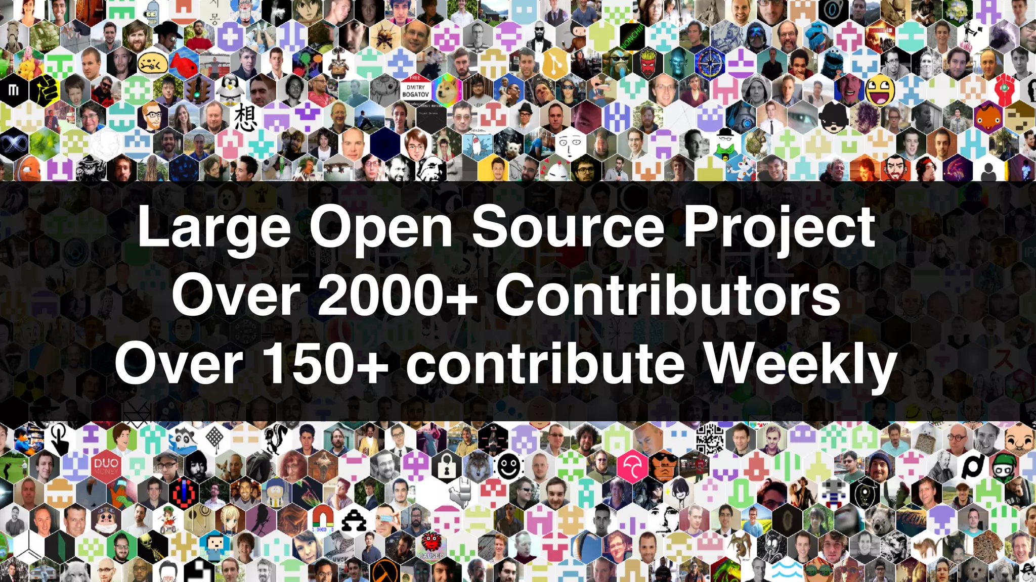 SLIDE: SIZE OF THE
COMMUNITY
Large Open Source Project
Over 2000+ Contributors
Over 150+ contribute Weekly
 