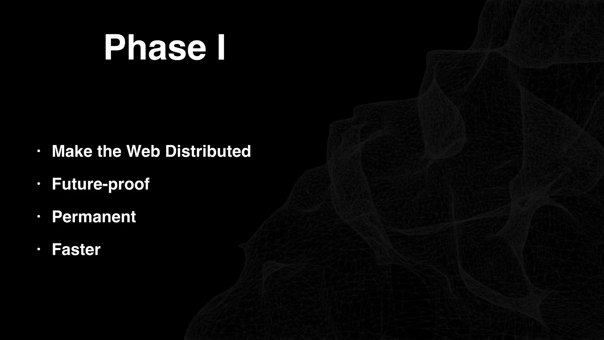 Phase I
• Make the Web Distributed
• Future-proof
• Permanent
• Faster
 