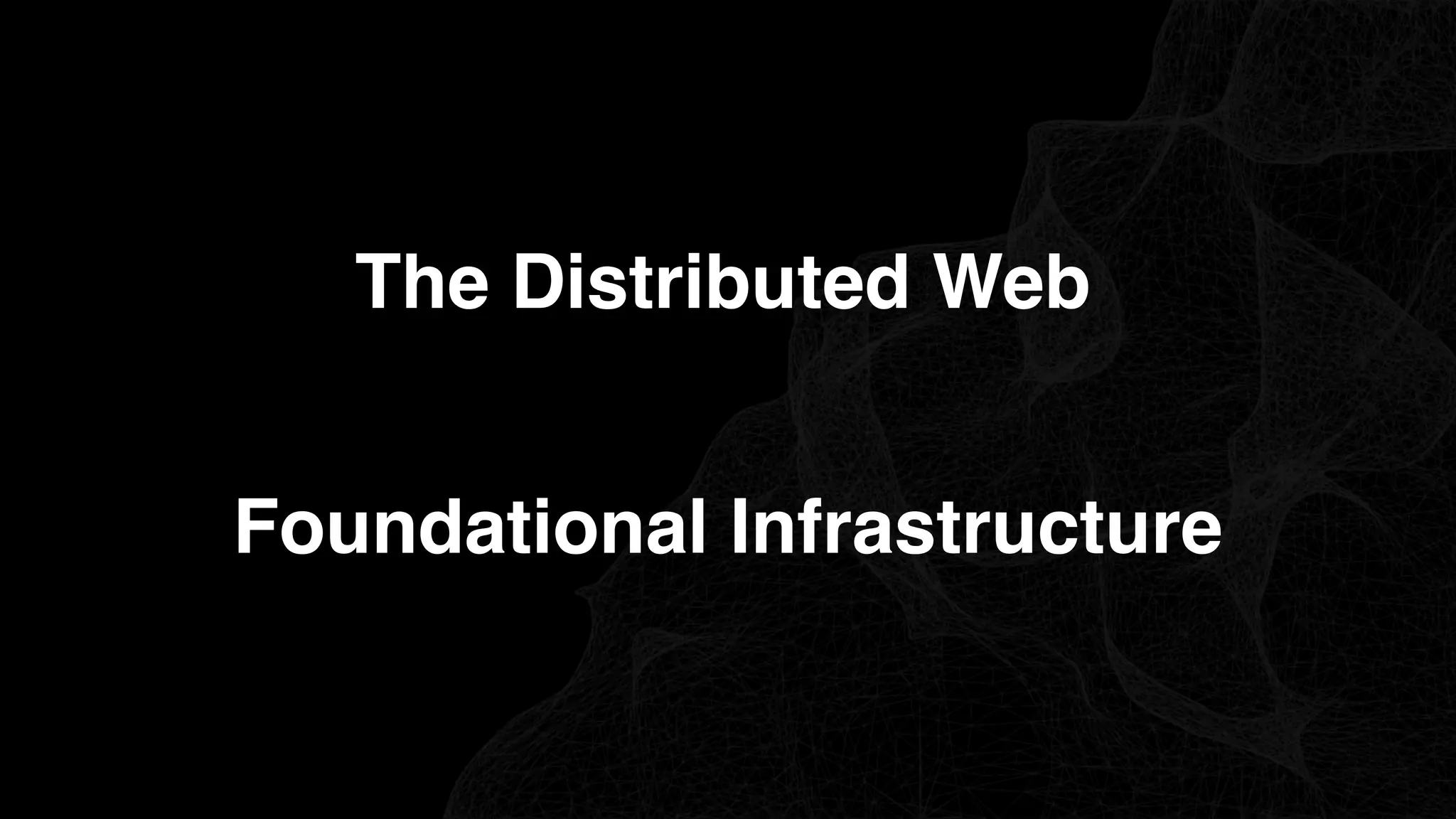 The Distributed Web
Foundational Infrastructure
 
