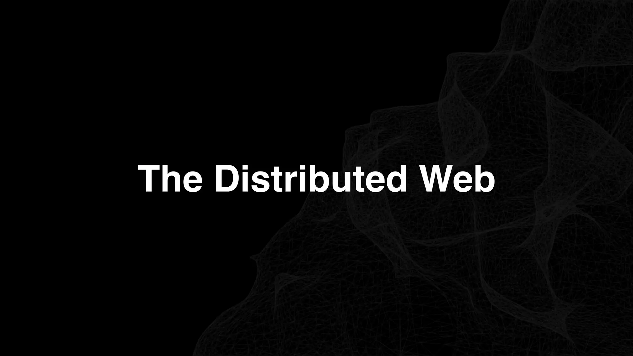 The Distributed Web
 