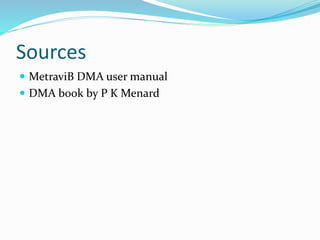 Sources
 MetraviB DMA user manual
 DMA book by Dr. K. P. Menard
 