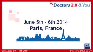 June 5th - 6th 2014
Paris, France
Paris, June 5th – 6th 2014 Doctors 2.0 & YouTM
 