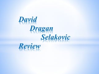 David
Dragan
Selakovic
Review
 