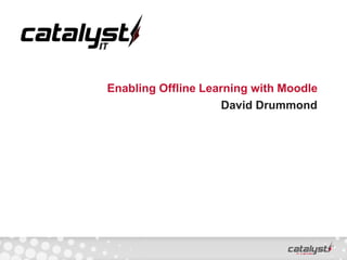 Enabling Offline Learning with Moodle
David Drummond
 