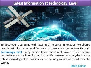 To keep your upgrading with latest technological innovation, we should
read latest information and facts about science and...