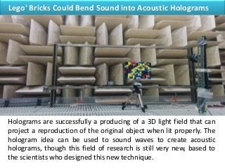 Lego' Bricks Could Bend Sound into Acoustic Holograms
Holograms are successfully a producing of a 3D light field that can
...