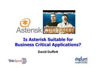  
David	
  Duﬀe*	
  
Is Asterisk Suitable for
Business Critical Applications?
 