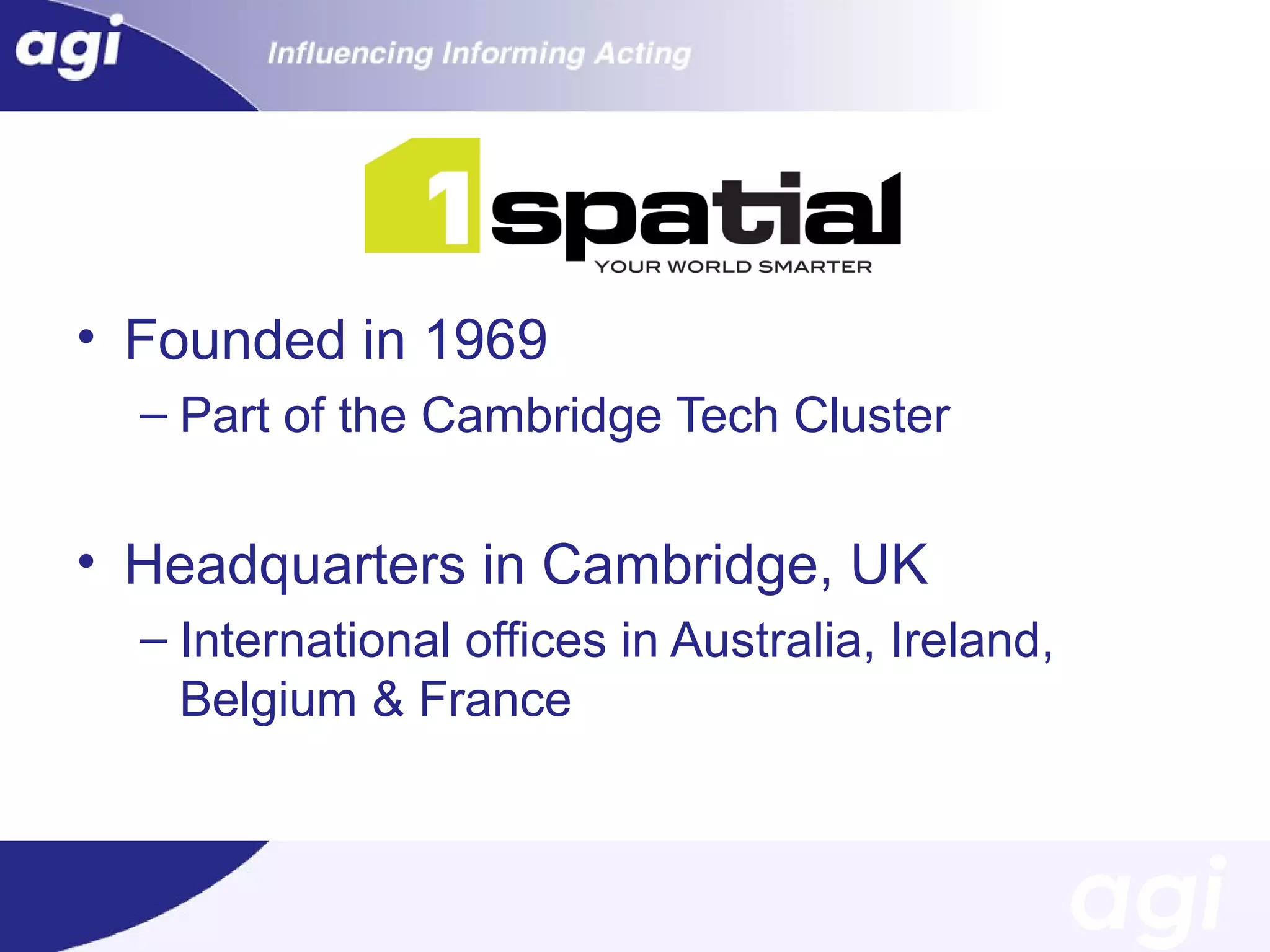• Founded in 1969
– Part of the Cambridge Tech Cluster

• Headquarters in Cambridge, UK
– International offices in Australia, Ireland,
Belgium & France

 