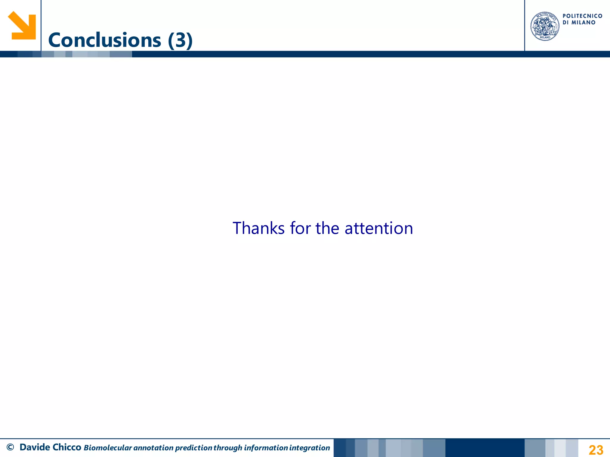 Conclusions (3)




                                                         Thanks for the attention




© Davide Chicco Biomolecular annotation prediction through information integration   23
 