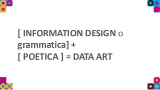 [ INFORMATION DESIGN o
grammatica] +
[ POETICA ] = DATA ART
 