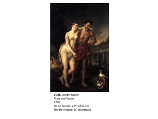 VIEN, Joseph-Marie
Mars and Venus
1768
Oil on canvas. 225.5x151 cm
The Hermitage, St. Petersburg
 