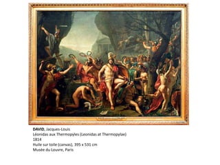 DAVID, Jacques-Louis
Léonidas aux Thermopyles (Leonidas at Thermopylae)
1814
Huile sur toile (canvas), 395 x 531 cm
Musée du Louvre, Paris
 