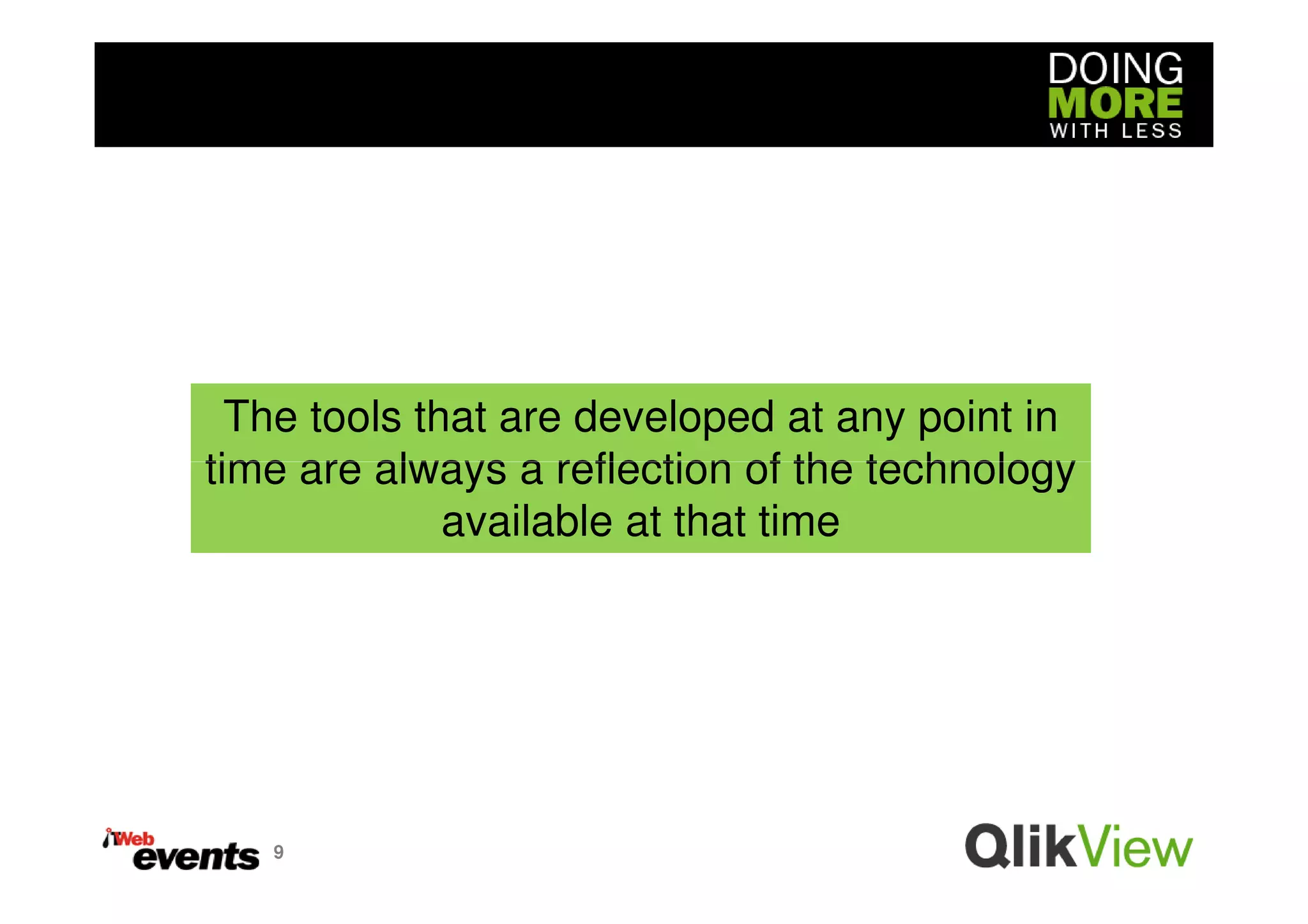 The tools that are developed at any point in
time are always a reflection of the technology
              available at that time




   9
 