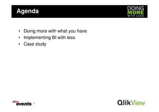 Agenda


• Doing more with what you have
• Implementing BI with less
• Case study




      2
 