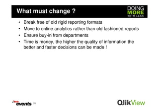 What must change ?
•   Break free of old rigid reporting formats
•   Move to online analytics rather than old fashioned reports
•   Ensure buy-in from departments
•   Time is money, the higher the quality of information the
    better and faster decisions can be made !




        26
 