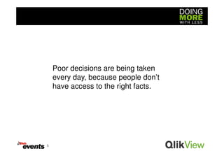 Poor decisions are being taken
    every day, because people don’t
    have access to the right facts.




5
 
