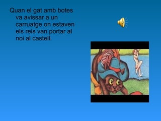 Quan el gat amb botes
va avissar a un
carruatge on estaven
els reis van portar al
noi al castell.
 