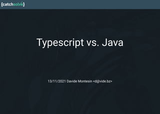 Typescript vs. Java
13/11/2021 Davide Montesin <d@vide.bz>
 