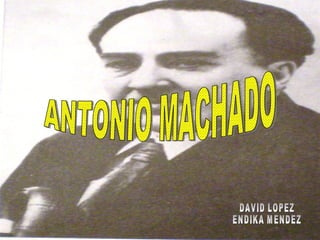 ANTONIO MACHADO DAVID LOPEZ  ENDIKA MENDEZ 