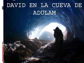 DAVID EN LA CUEVA DE
ADULAM
 