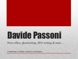 Davide Passoni
Press office, ghostwriting, SEO writing & more…
Comunicare è esistere, esistere è comunicare
 