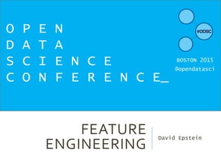 FEATURE
ENGINEERING
David Epstein
O P E N
D A T A
S C I E N C E
C O N F E R E N C E_
BOSTON 2015
@opendatasci
 