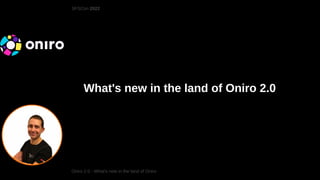 What's new in the land of Oniro 2.0
SFSCon 2022
Oniro 2.0 - What's new in the land of Oniro
 
