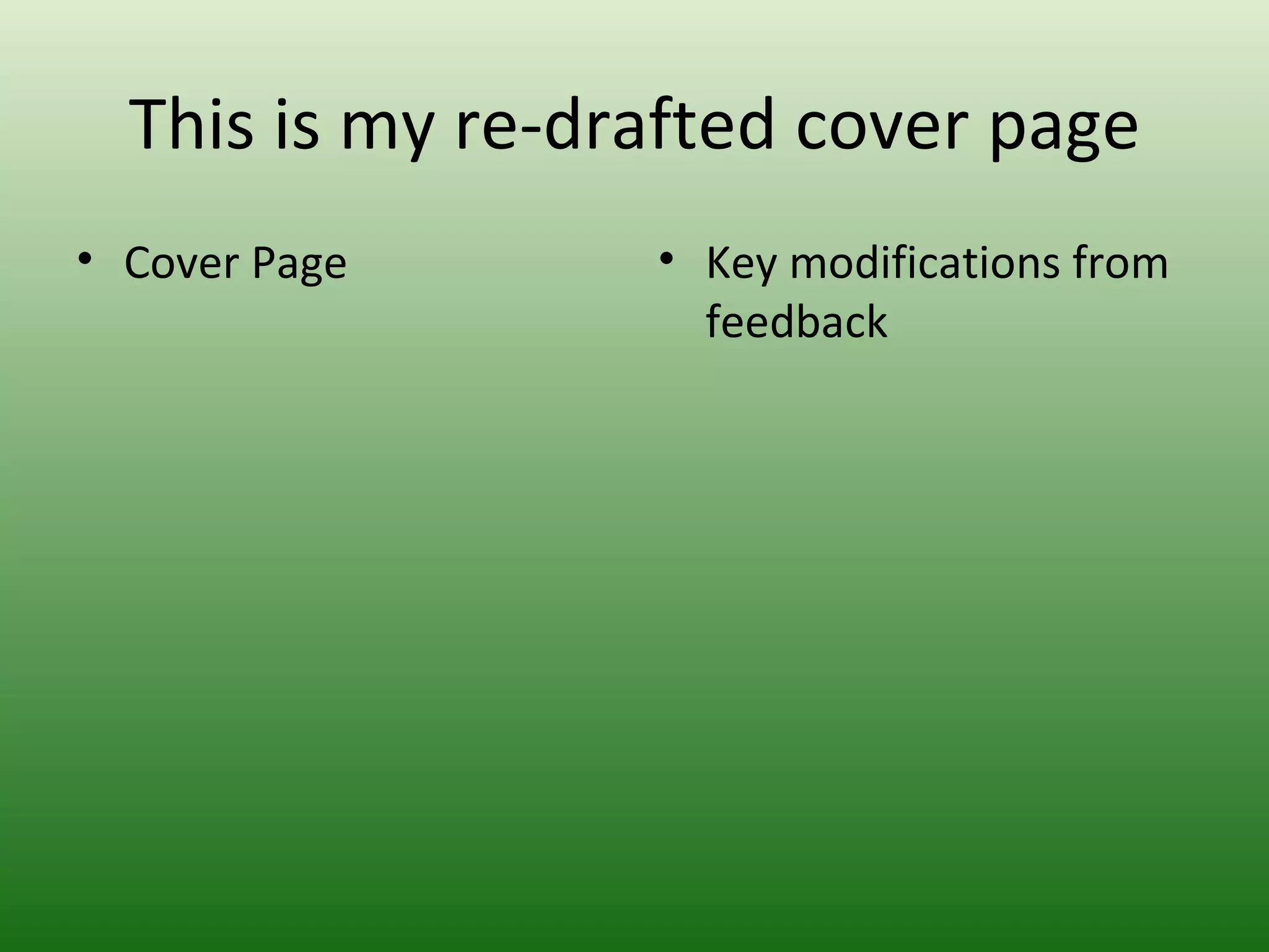This is my re-drafted cover page
• Cover Page      • Key modifications from
                    feedback
 