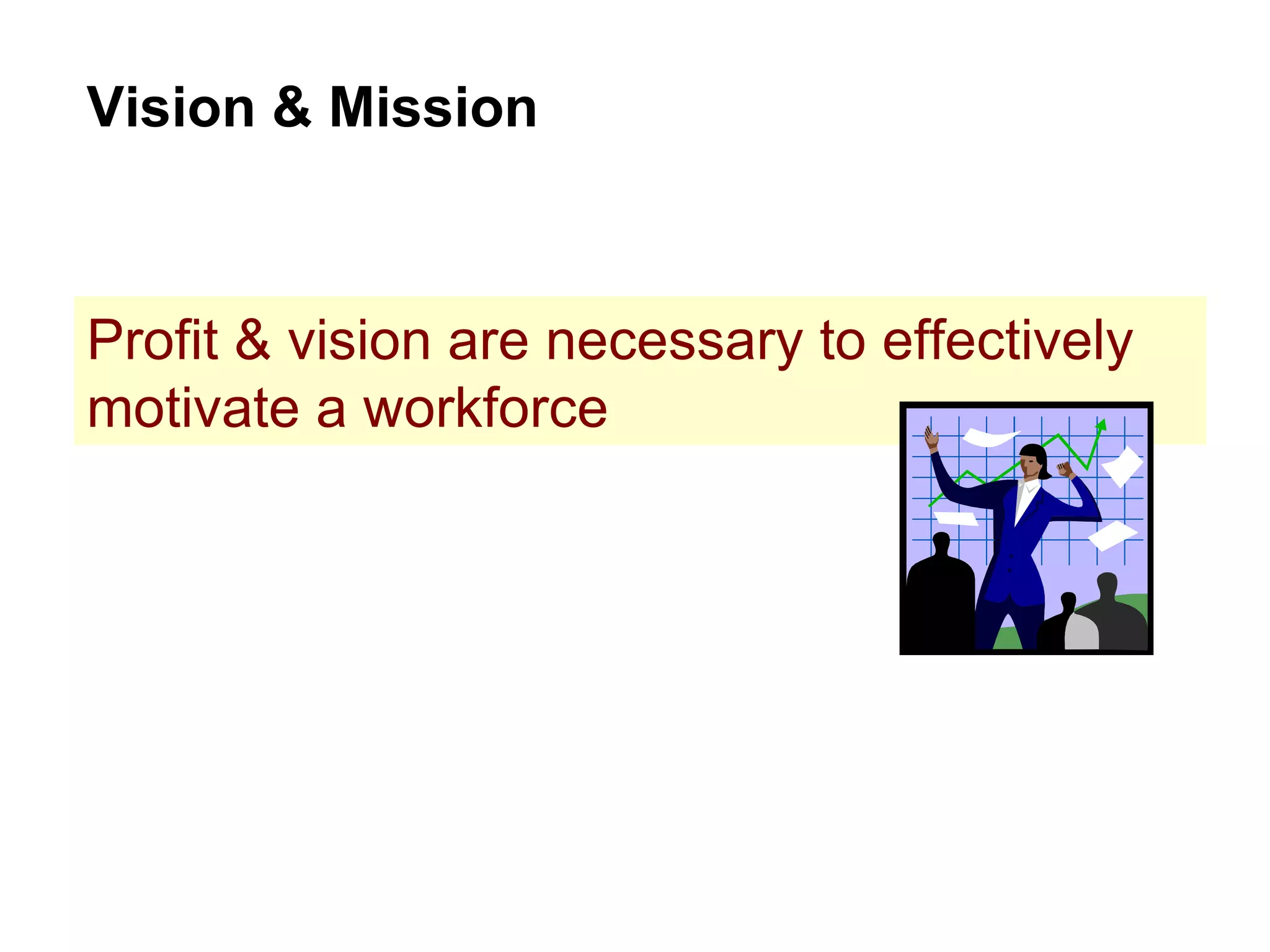 Vision & Mission Profit & vision are necessary to effectively motivate a workforce 