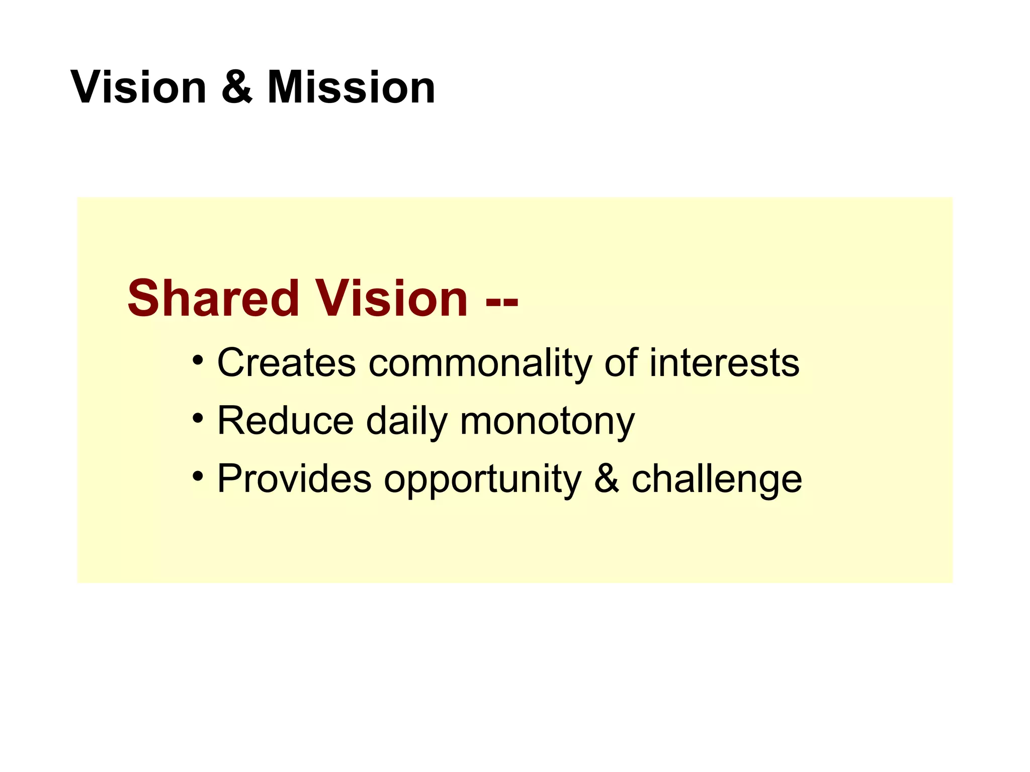 Shared Vision -- Creates commonality of interests Reduce daily monotony Provides opportunity & challenge Vision & Mission 