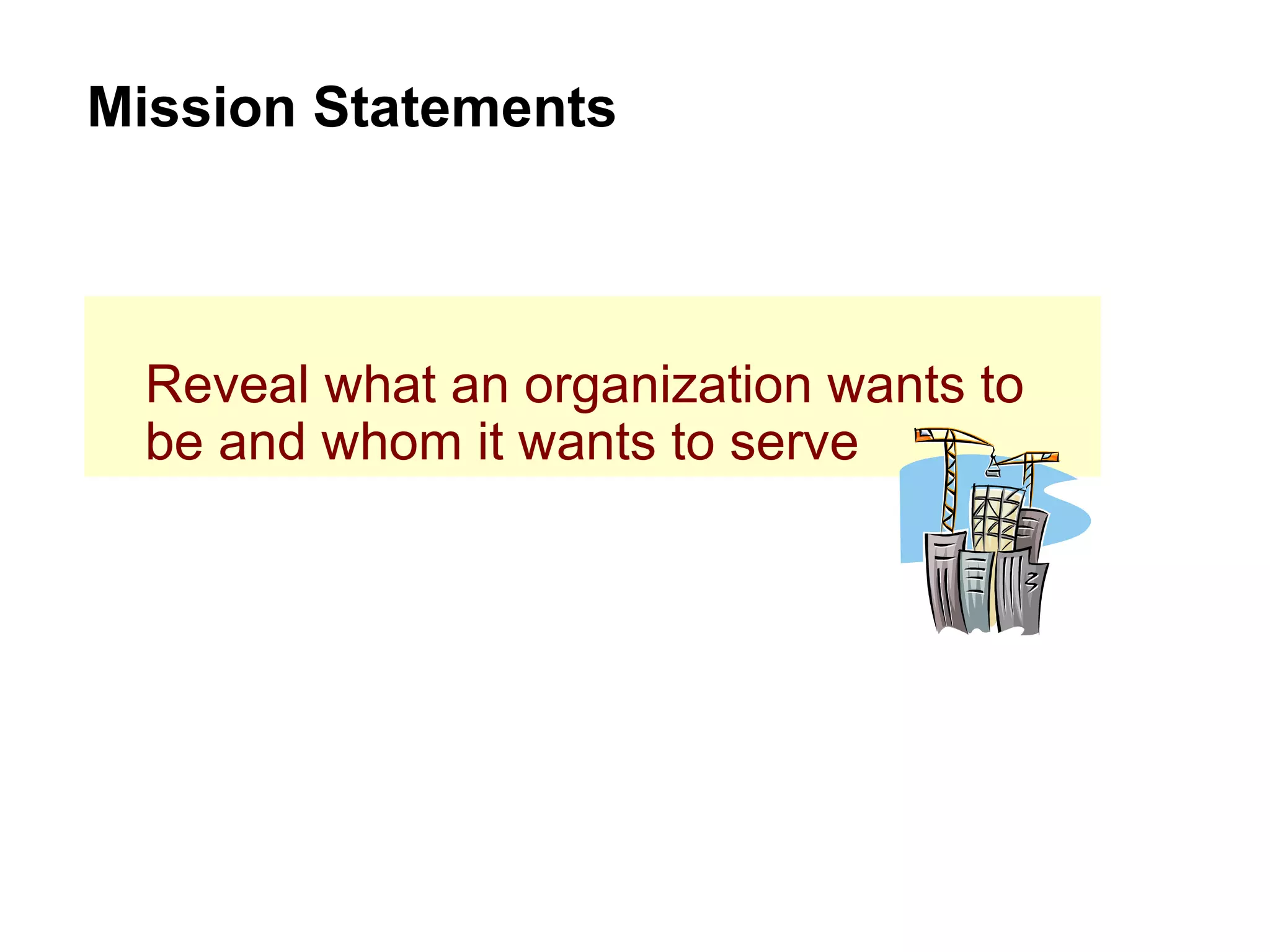 Reveal what an organization wants to be and whom it wants to serve Mission Statements 