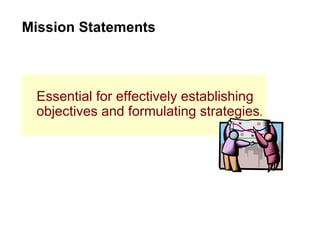 Essential for effectively establishing objectives and formulating strategies . Mission Statements 