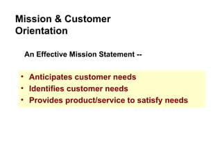 Anticipates customer needs Identifies customer needs Provides product/service to satisfy needs Mission & Customer Orientation An Effective Mission Statement -- 