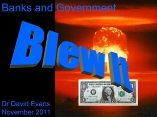 Banks and Government




Dr David Evans
November 2011
 