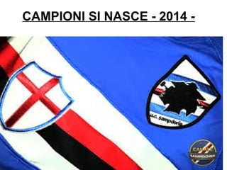 CAMPIONI SI NASCE - 2014 -
 