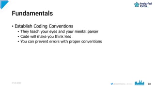 20
#CD22
Fundamentals
• Establish Coding Conventions
• They teach your eyes and your mental parser
• Code will make you th...