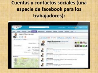 Cuentas y contactos sociales (una
  especie de facebook para los
         trabajadores):
 