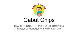 Gabut Chips
DAVID FERNANDO PURBA - 0831901004
Master of Management Kwik Kian Gie
 