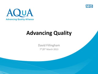 Advancing Quality
    David Fillingham
     7th/8th March 2013




                          1
 