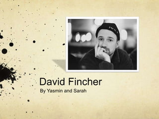 David Fincher
By Yasmin and Sarah
 