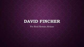 DAVID FINCHER
Por Raúl Román Alcázar
 