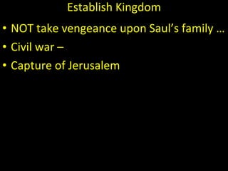 Establish Kingdom NOT take vengeance upon Saul’s family …  Civil war –  Capture of Jerusalem 