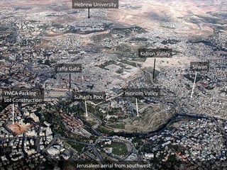 Jerusalem aerial from southwest Jerusalem aerial from southwest Sultan’s Pool Jaffa Gate Hebrew University Kidron Valley Hinnom Valley YMCA Parking Lot Construction Silwan 