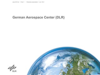 www.DLR.de • Chart 1   > Standard presentation > Jan. 2012




German Aerospace Center (DLR)
 