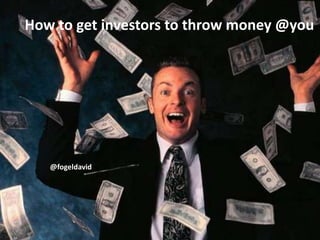 How to get investors to throw money @you

@fogeldavid

 