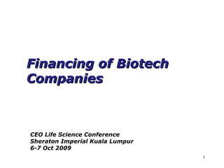 Financing of Biotech Companies CEO Life Science Conference  Sheraton Imperial Kuala Lumpur 6-7 Oct 2009 