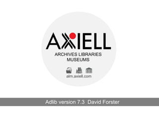 ARCHIVES LIBRARIES
MUSEUMS
alm.axiell.com
Adlib version 7.3 David Forster
 