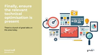 @davefreeman@davefreeman
Finally, ensure
the relevant
technical
optimisation is
present
There’s a bunch of great talks on
this area today.
 