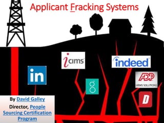 Applicant Fracking Systems
By David Galley
Director, People
Sourcing Certification
Program
 