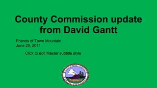 County Commission update from David Gantt Friends of Town Mountain June 29, 2011 